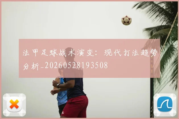 法甲足球战术演变：现代打法趋势分析_20260528193508