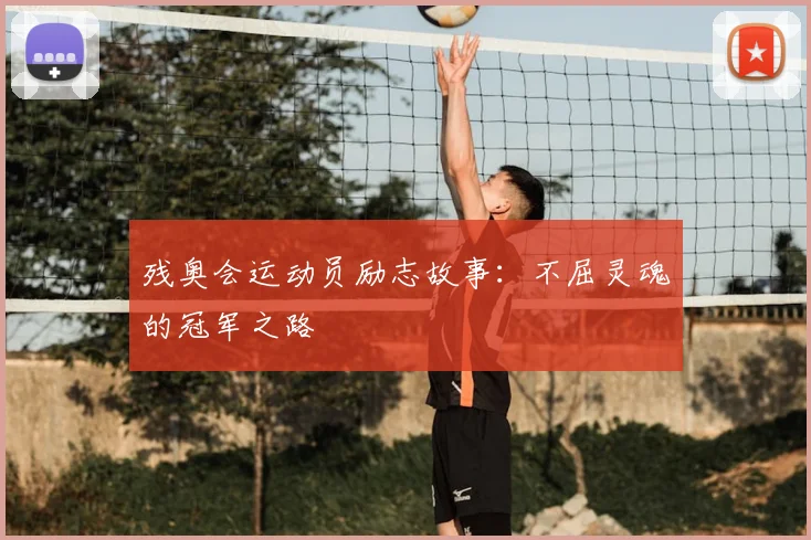 残奥会运动员励志故事:不屈灵魂的冠军之路
