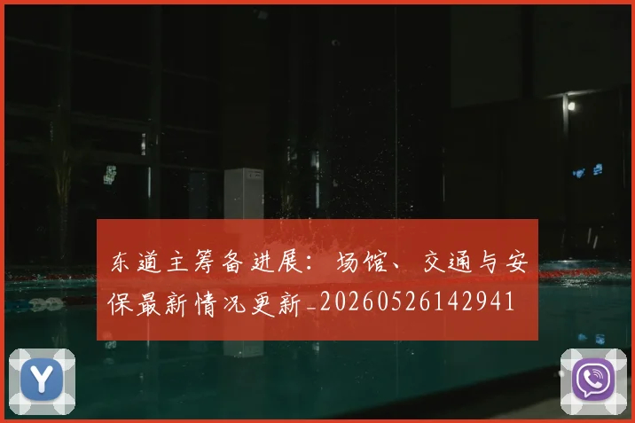 东道主筹备进展：场馆、交通与安保最新情况更新_20260526142941